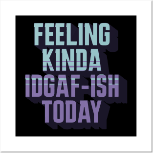 Feeling Kinda IDGAF-ISH Today Sarcasm Posters and Art
